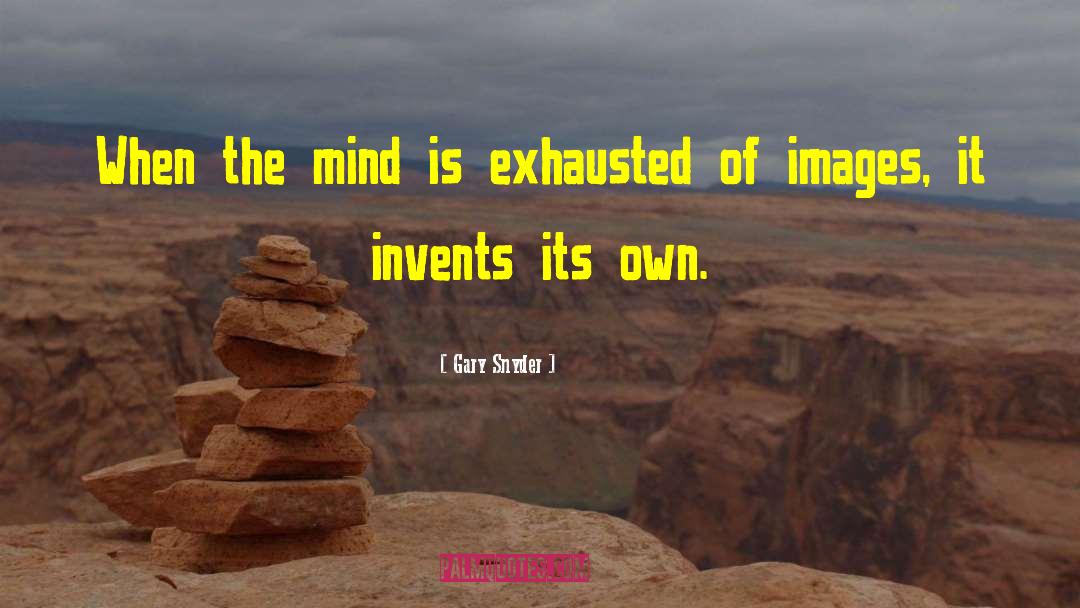 Gary Snyder Quotes: When the mind is exhausted