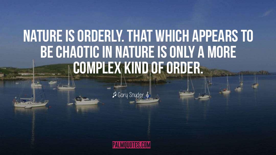 Gary Snyder Quotes: Nature is orderly. That which