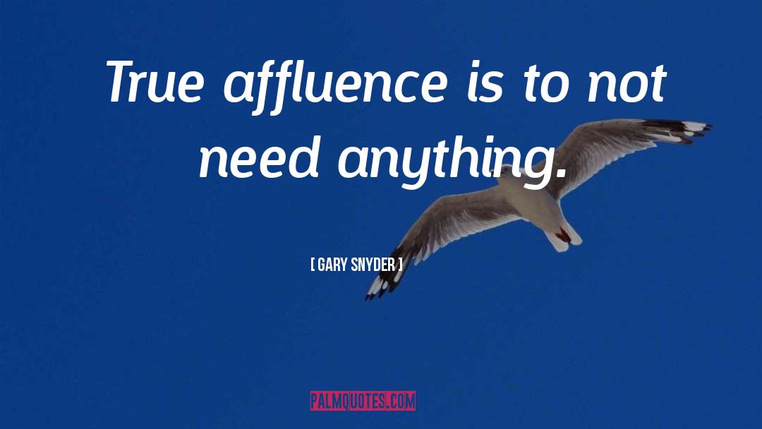 Gary Snyder Quotes: True affluence is to not