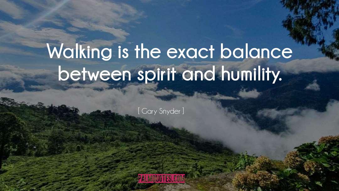 Gary Snyder Quotes: Walking is the exact balance