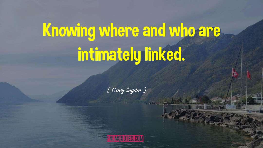 Gary Snyder Quotes: Knowing where and who are