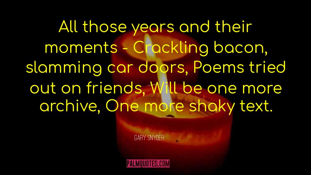 Gary Snyder Quotes: All those years and their