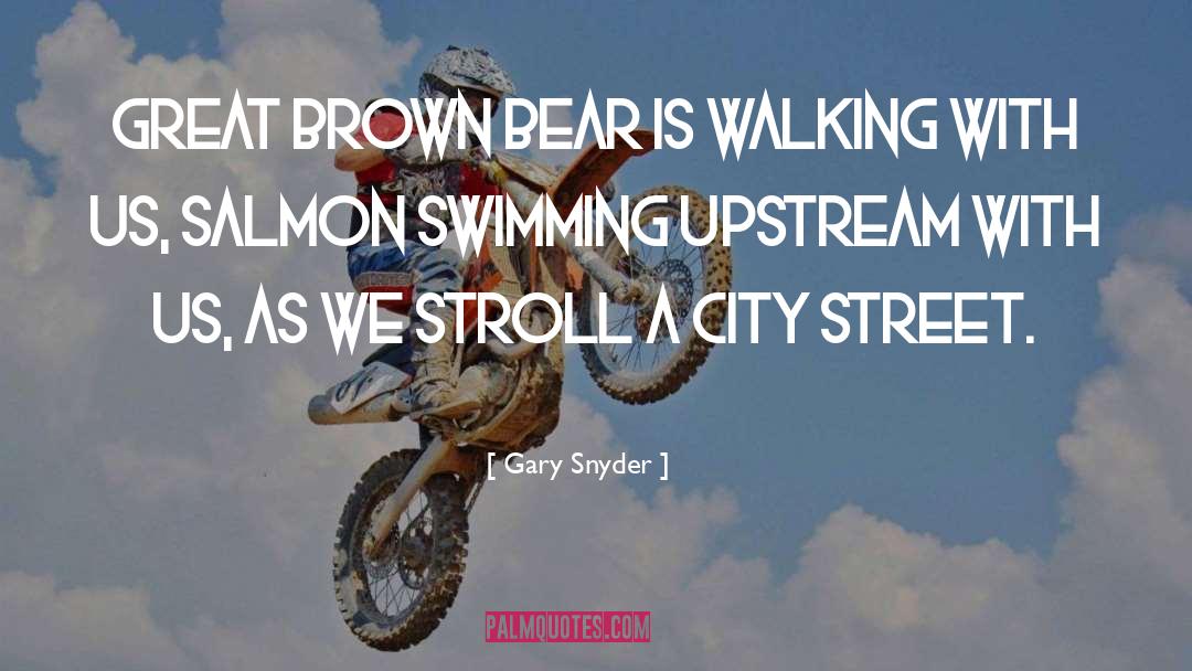 Gary Snyder Quotes: Great Brown Bear is walking