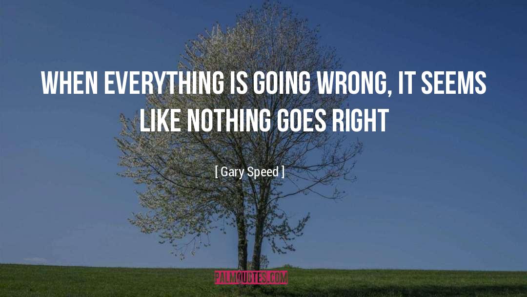 Gary Speed Quotes: When everything is going wrong,