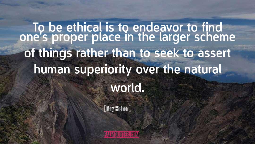 Gary Steiner Quotes: To be ethical is to