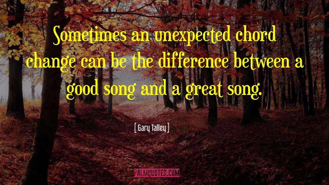 Gary Talley Quotes: Sometimes an unexpected chord change