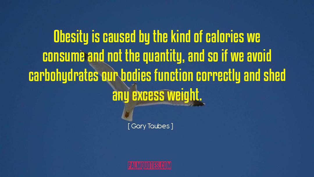 Gary Taubes Quotes: Obesity is caused by the