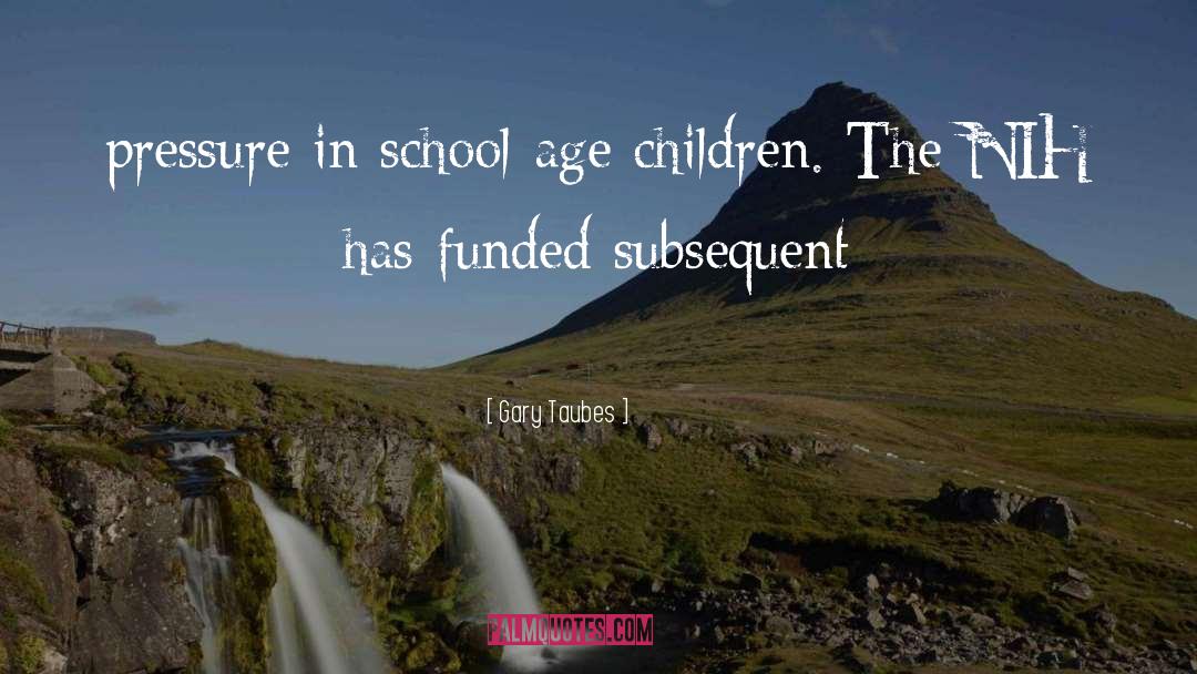 Gary Taubes Quotes: pressure in school-age children. The