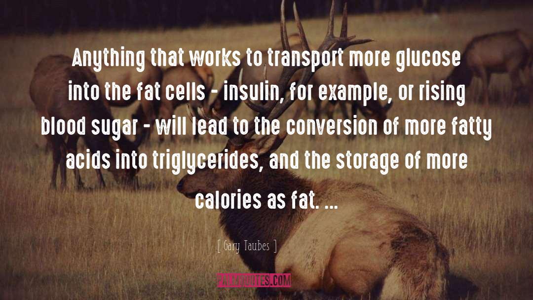Gary Taubes Quotes: Anything that works to transport