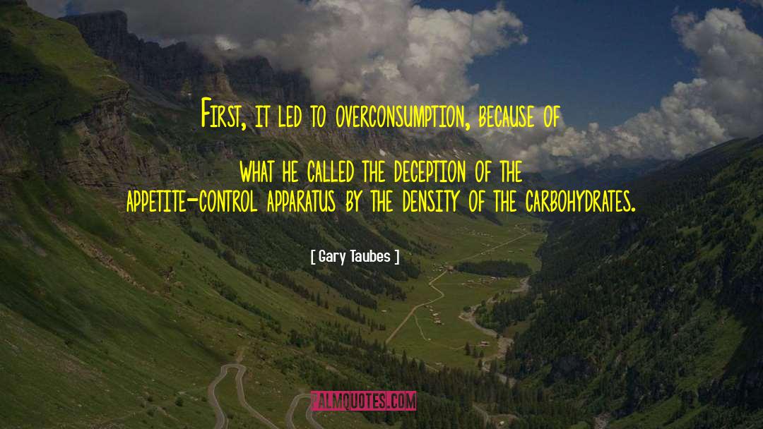 Gary Taubes Quotes: First, it led to overconsumption,