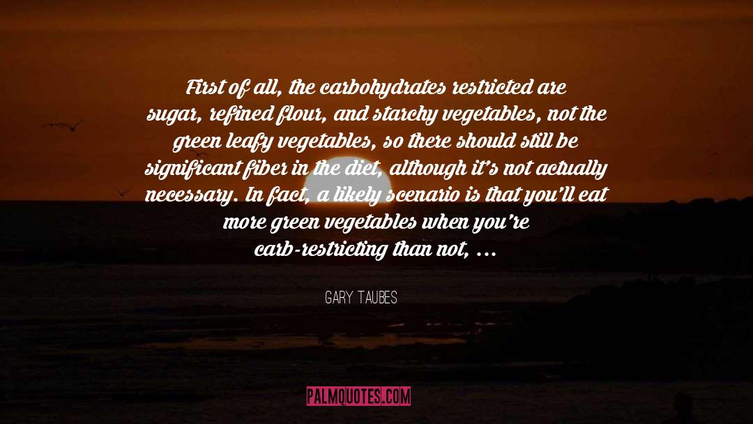 Gary Taubes Quotes: First of all, the carbohydrates