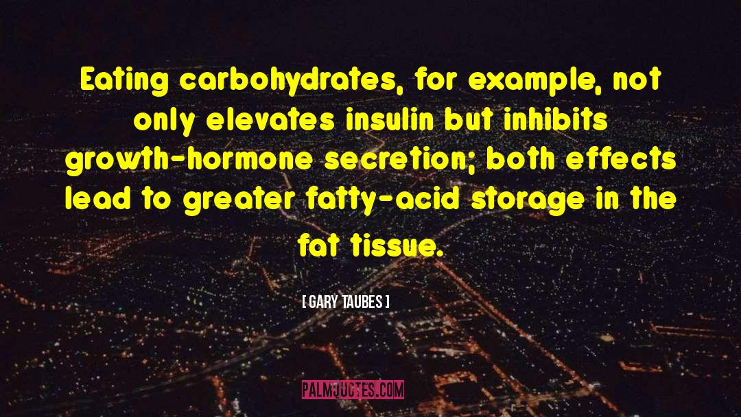 Gary Taubes Quotes: Eating carbohydrates, for example, not