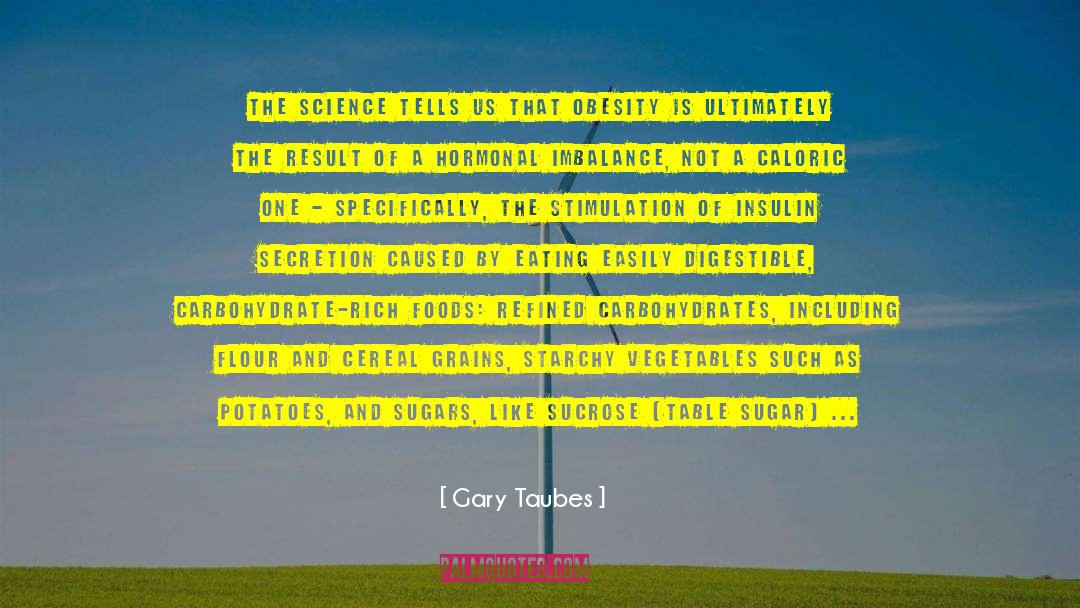 Gary Taubes Quotes: The science tells us that