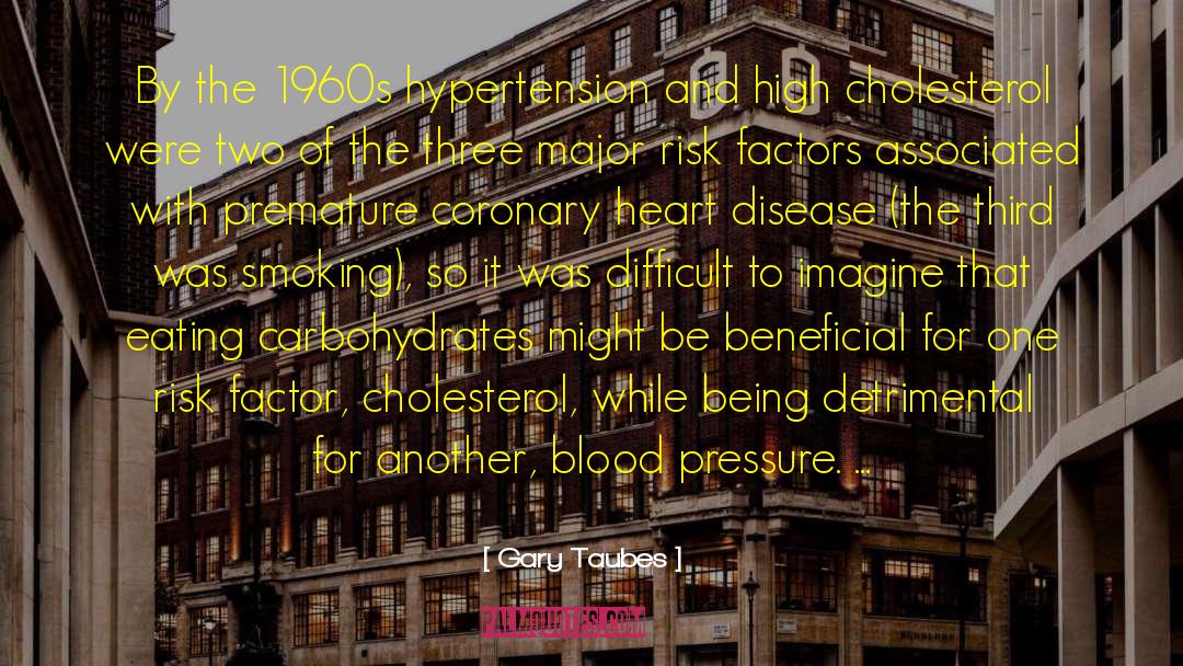 Gary Taubes Quotes: By the 1960s hypertension and