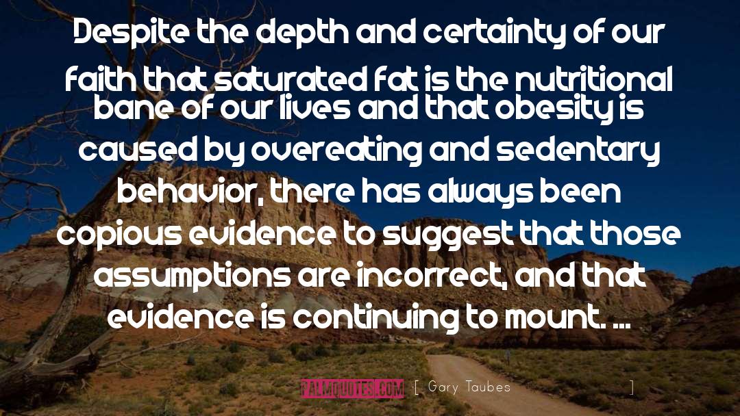 Gary Taubes Quotes: Despite the depth and certainty