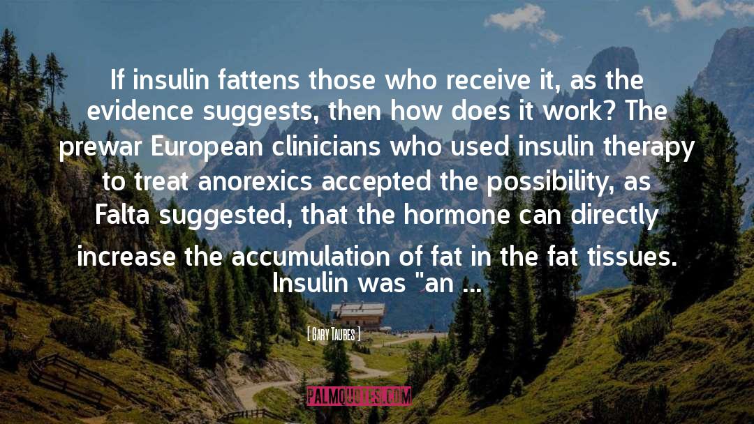 Gary Taubes Quotes: If insulin fattens those who