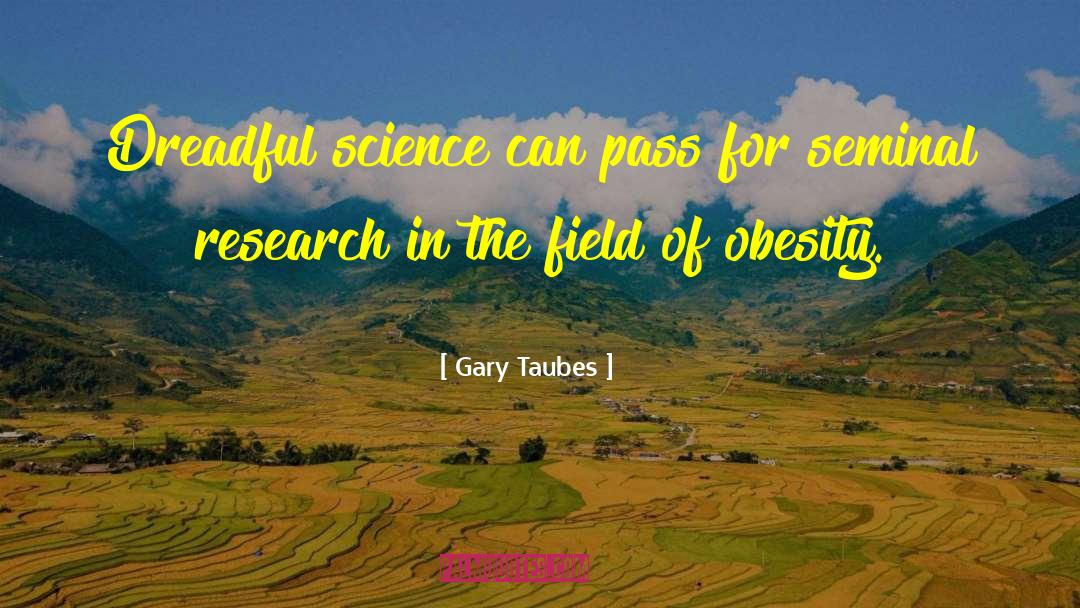 Gary Taubes Quotes: Dreadful science can pass for