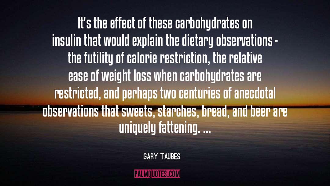 Gary Taubes Quotes: It's the effect of these