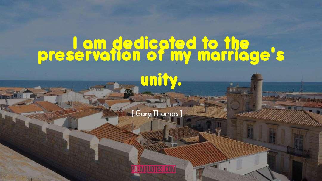 Gary Thomas Quotes: I am dedicated to the