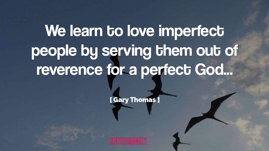 Gary Thomas Quotes: We learn to love imperfect