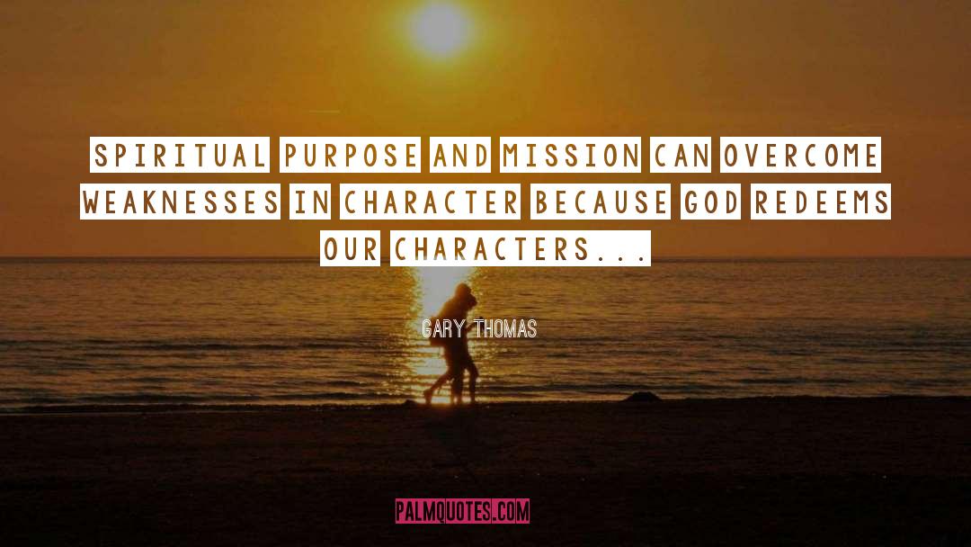 Gary Thomas Quotes: Spiritual purpose and mission can