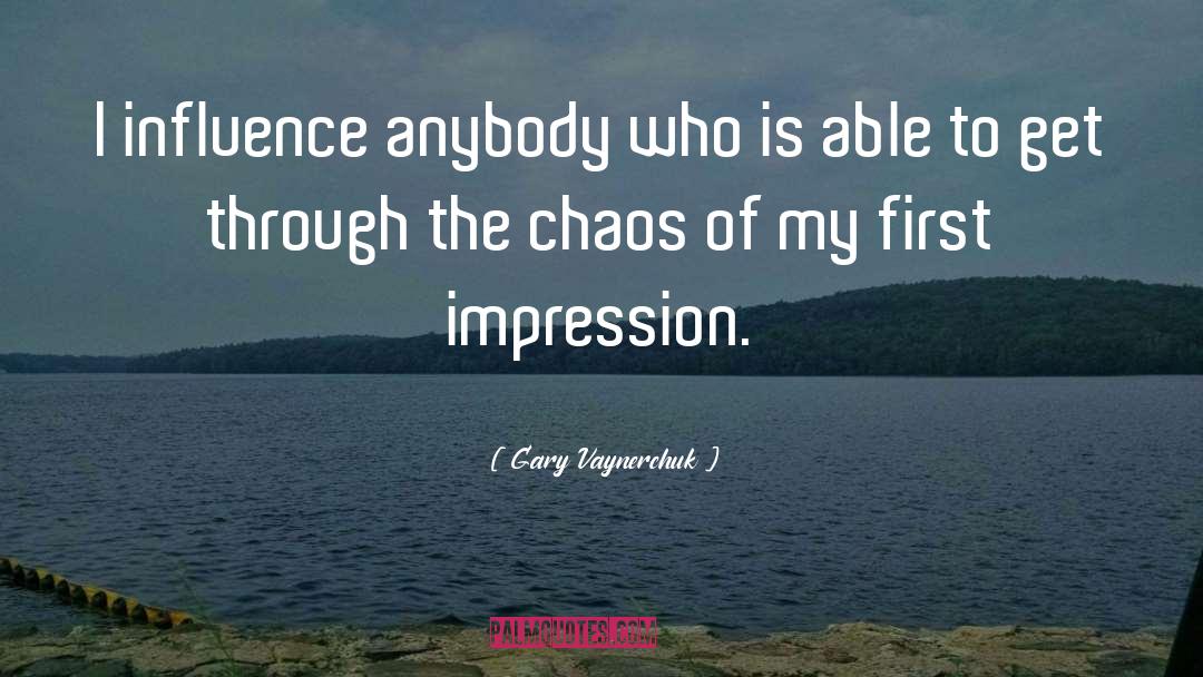 Gary Vaynerchuk Quotes: I influence anybody who is