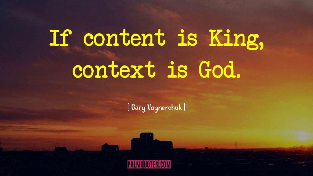 Gary Vaynerchuk Quotes: If content is King, context