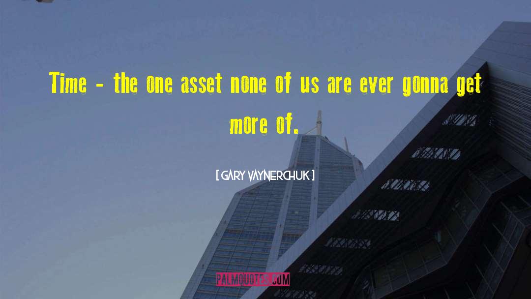 Gary Vaynerchuk Quotes: Time - the one asset