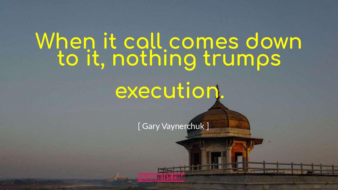 Gary Vaynerchuk Quotes: When it call comes down