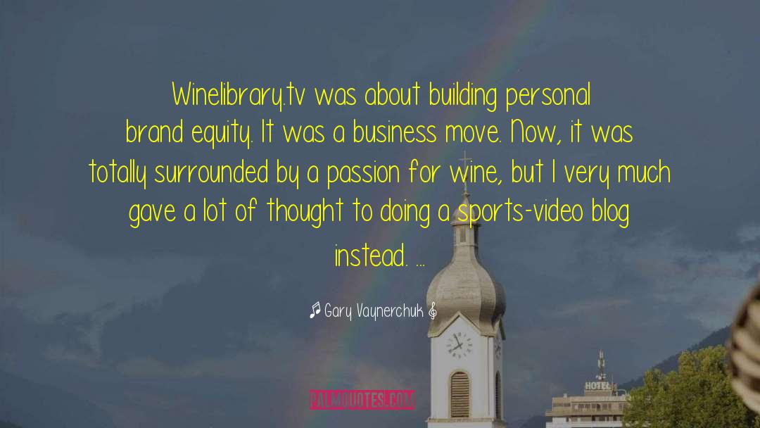 Gary Vaynerchuk Quotes: Winelibrary.tv was about building personal
