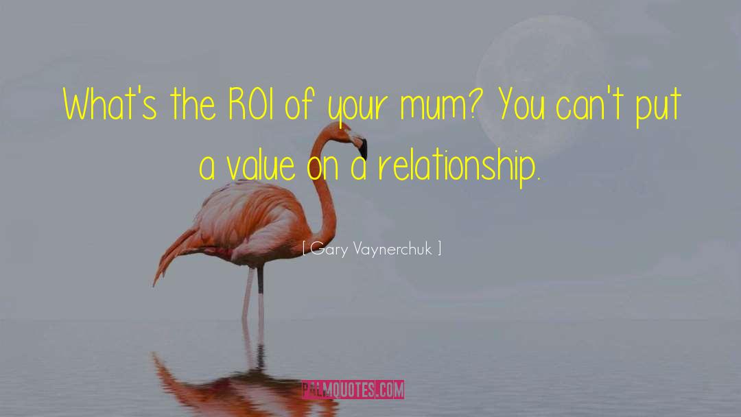 Gary Vaynerchuk Quotes: What's the ROI of your