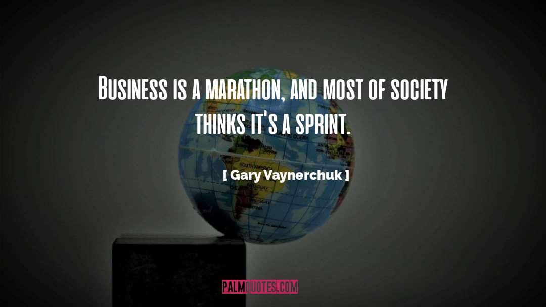 Gary Vaynerchuk Quotes: Business is a marathon, and