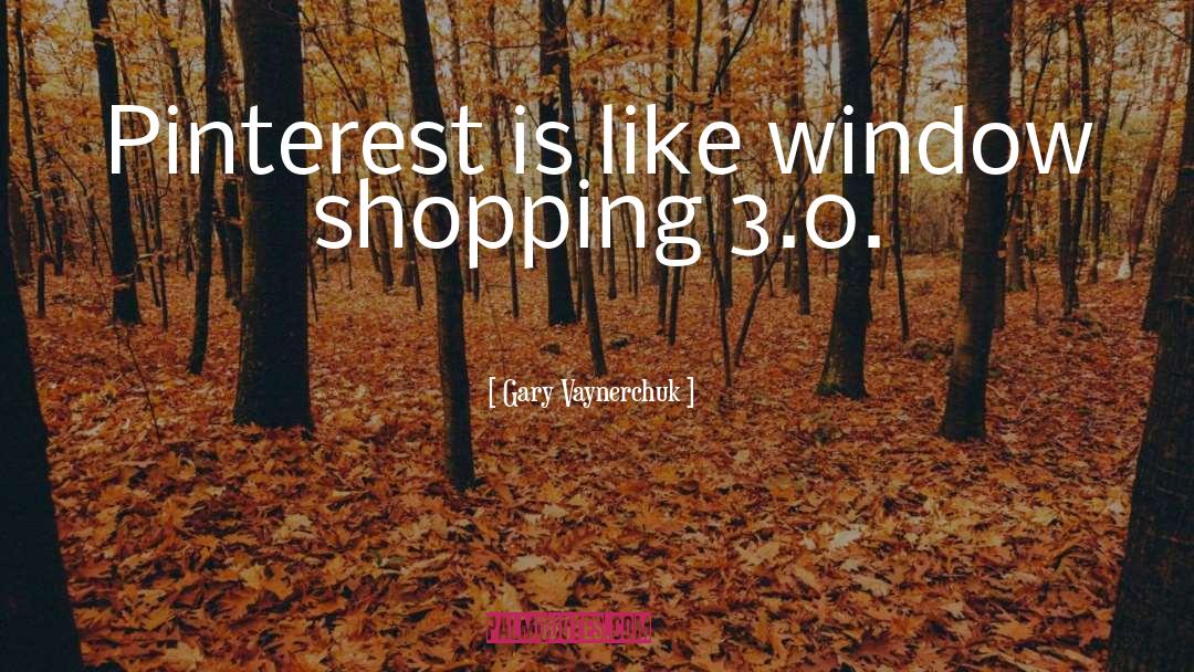 Gary Vaynerchuk Quotes: Pinterest is like window shopping