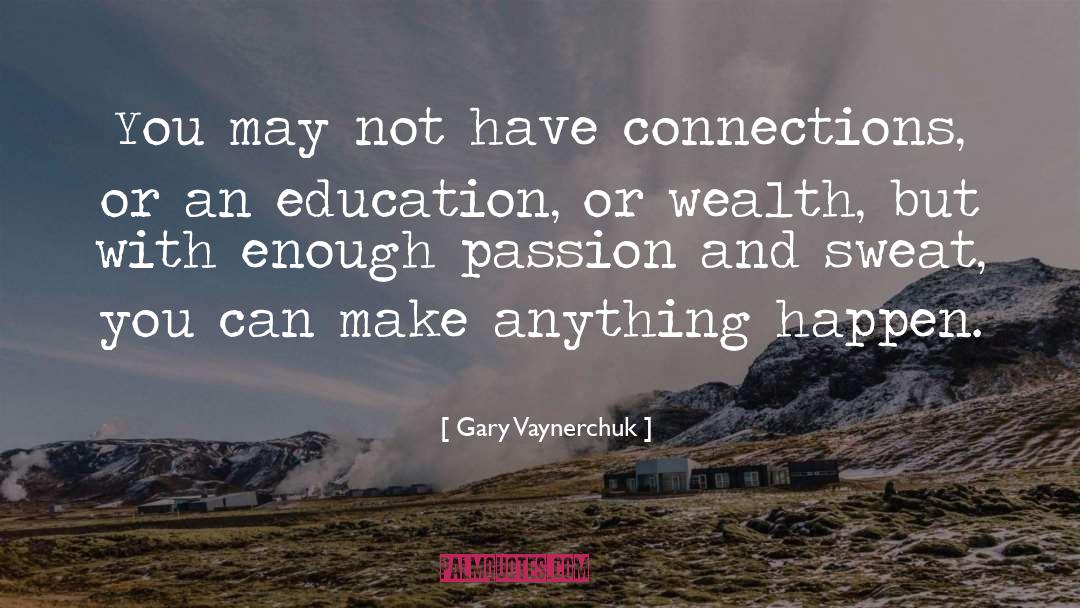 Gary Vaynerchuk Quotes: You may not have connections,