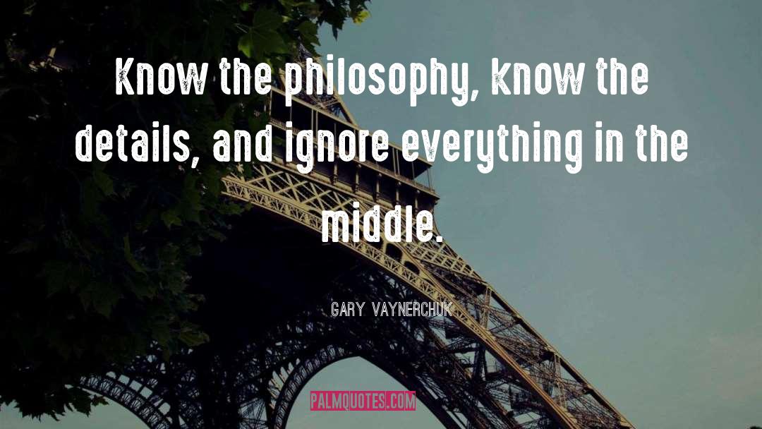 Gary Vaynerchuk Quotes: Know the philosophy, know the