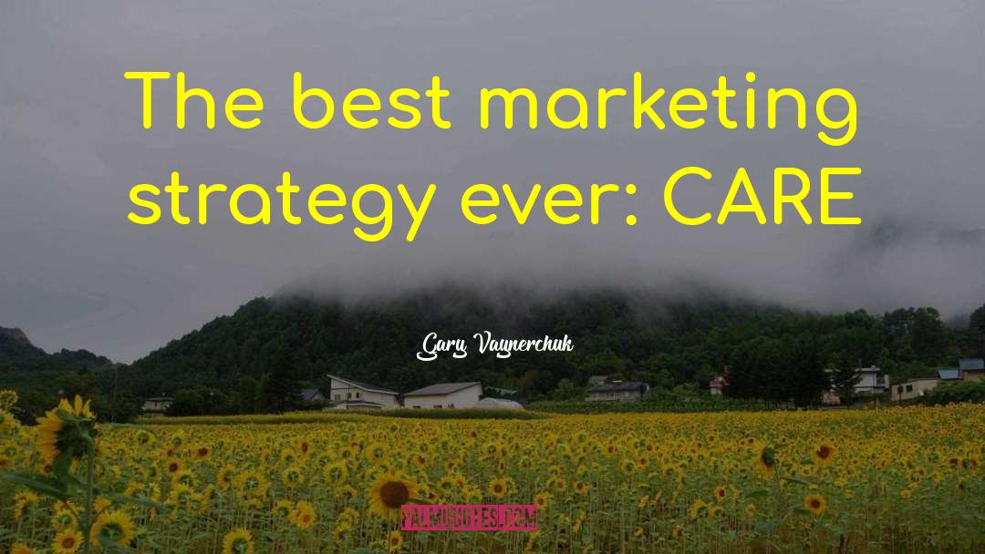 Gary Vaynerchuk Quotes: The best marketing strategy ever: