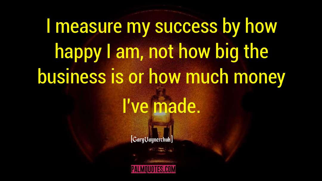 Gary Vaynerchuk Quotes: I measure my success by