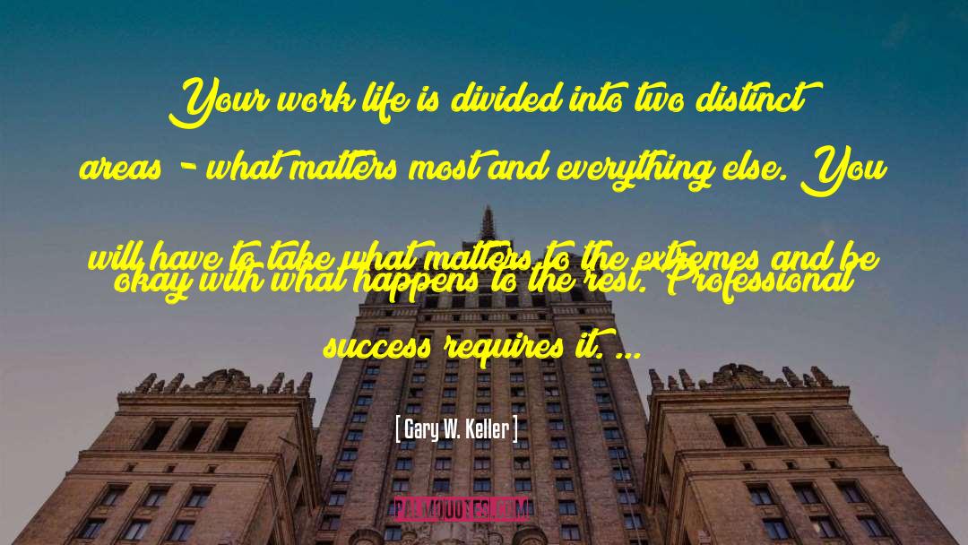 Gary W. Keller Quotes: Your work life is divided