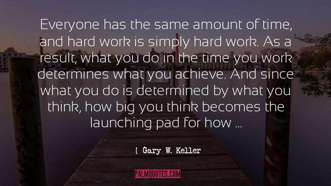 Gary W. Keller Quotes: Everyone has the same amount