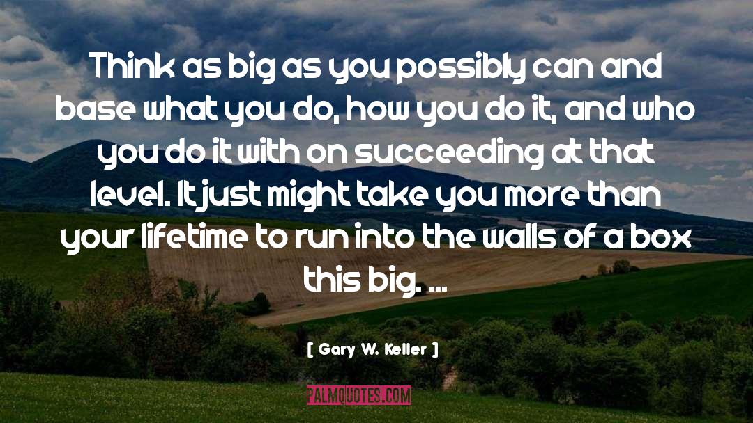 Gary W. Keller Quotes: Think as big as you