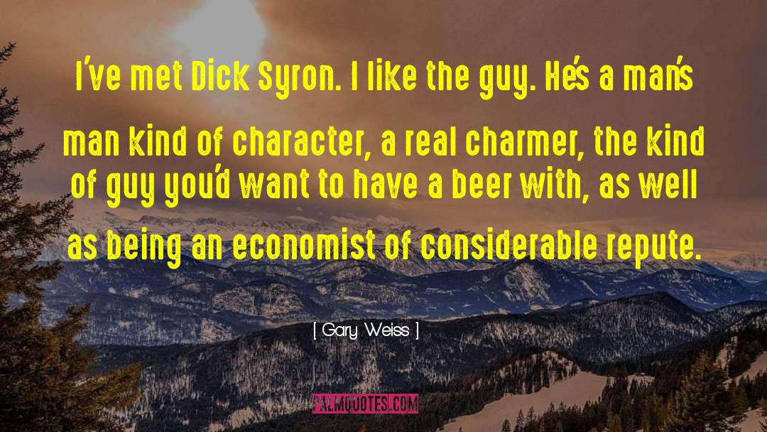 Gary Weiss Quotes: I've met Dick Syron. I