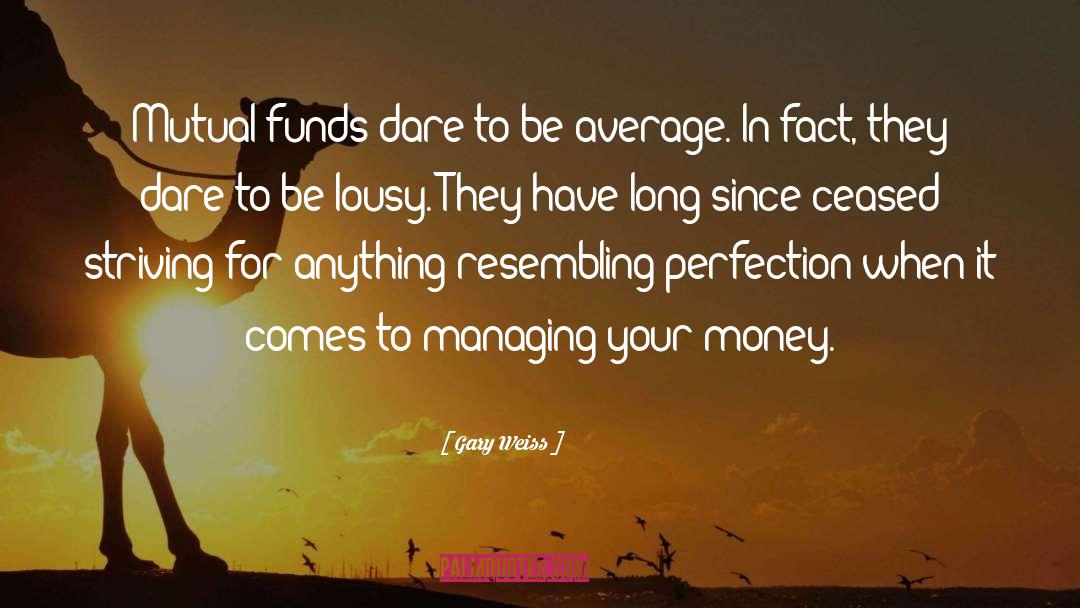 Gary Weiss Quotes: Mutual funds dare to be