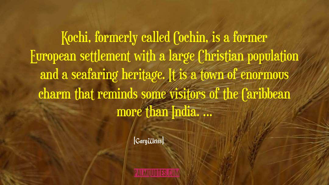 Gary Weiss Quotes: Kochi, formerly called Cochin, is