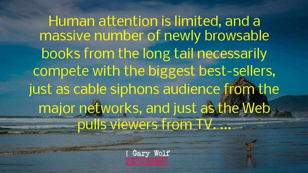 Gary Wolf Quotes: Human attention is limited, and