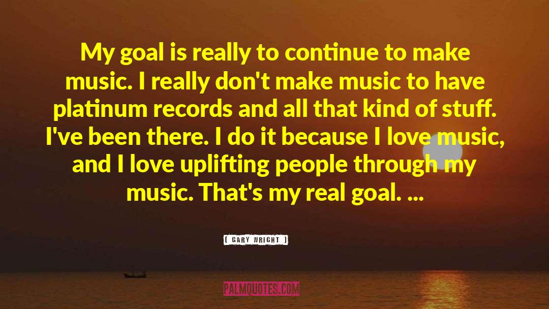 Gary Wright Quotes: My goal is really to