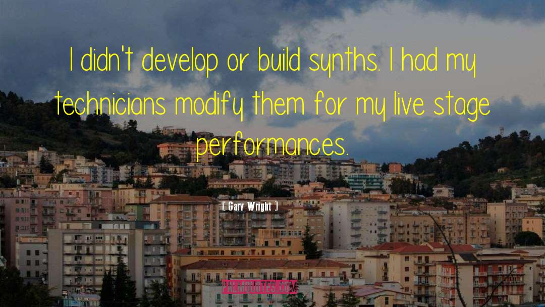 Gary Wright Quotes: I didn't develop or build