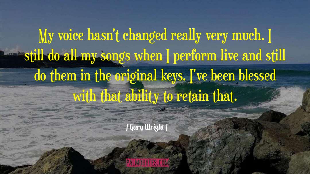 Gary Wright Quotes: My voice hasn't changed really