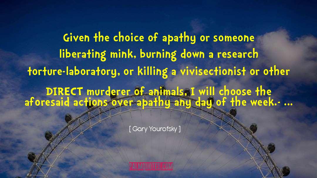 Gary Yourofsky Quotes: Given the choice of apathy