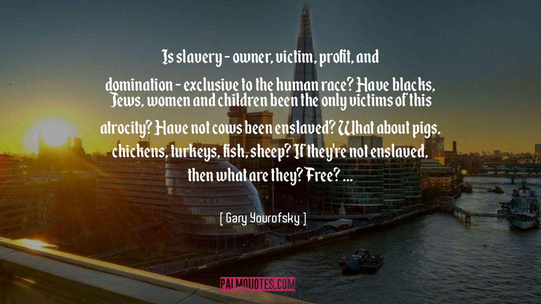 Gary Yourofsky Quotes: Is slavery - owner, victim,