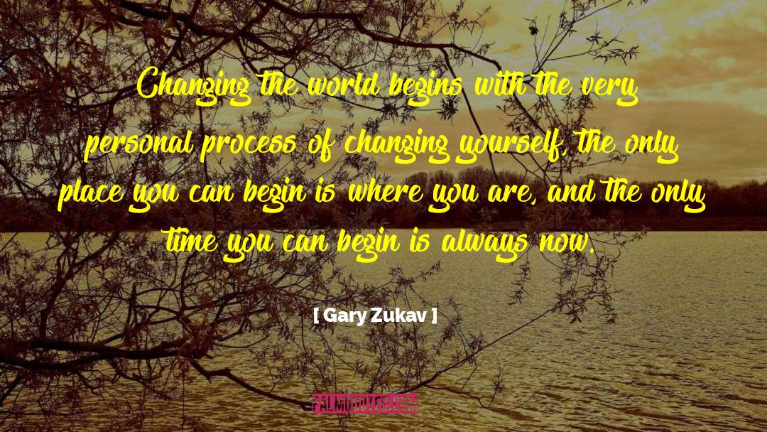 Gary Zukav Quotes: Changing the world begins with